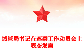 城管局書(shū)記在巡察工作動(dòng)員會(huì)上表態(tài)發(fā)言