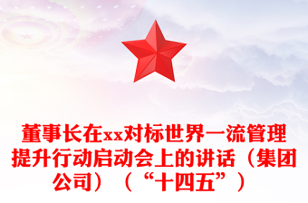 董事長在xx對標(biāo)世界一流管理提升行動啟動會上的講話(集團公司)(“十四五”)