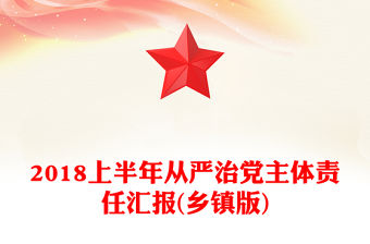2018上半年從嚴治黨主體責任匯報(鄉鎮版)