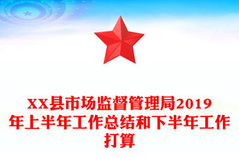XX縣市場(chǎng)監(jiān)督管理局2019年上半年工作總結(jié)和下半年工作打算