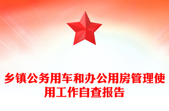 鄉(xiāng)鎮(zhèn)公務(wù)用車和辦公用房管理使用工作自查報告 鄉(xiāng)鎮(zhèn)公務(wù)用車和辦公用房管理使用工作自查報告