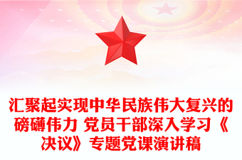 匯聚起實(shí)現(xiàn)中華民族偉大復(fù)興的磅礴偉力 黨員干部深入學(xué)習(xí)《決議》專題黨課演講稿