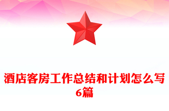 酒店客房工作總結(jié)和計(jì)劃怎么寫(xiě)6篇