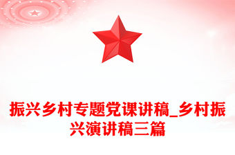 振興鄉村專題黨課講稿_鄉村振興演講稿三篇