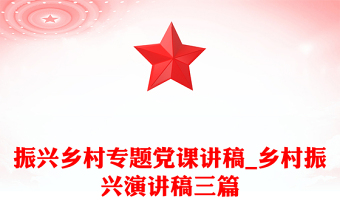 振興鄉(xiāng)村專題黨課講稿_鄉(xiāng)村振興演講稿三篇