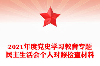 2021年度黨史學(xué)習(xí)教育專題民主生活會(huì)個(gè)人對(duì)照檢查材料