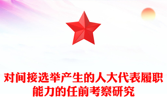 對間接選舉產(chǎn)生的人大代表履職能力的任前考察研究