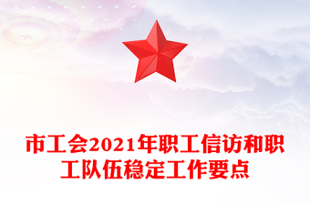 市工會2021年職工信訪和職工隊(duì)伍穩(wěn)定工作要點(diǎn)