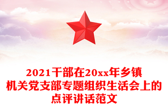 2021干部在20xx年鄉(xiāng)鎮(zhèn)機關黨支部專題組織生活會上的點評講話范文