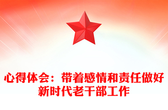 心得體會:帶著感情和責任做好新時代老干部工作