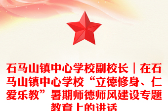 石馬山鎮(zhèn)中心學(xué)校副校長｜在石馬山鎮(zhèn)中心學(xué)?！傲⒌滦奚?、仁愛樂教”暑期師德師風(fēng)建設(shè)專題教育上的講話