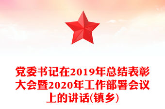 黨委書記在2019年總結(jié)表彰大會(huì)暨2020年工作部署會(huì)議上的講話(鎮(zhèn)鄉(xiāng))