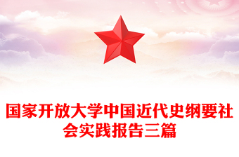 國(guó)家開放大學(xué)中國(guó)近代史綱要社會(huì)實(shí)踐報(bào)告三篇
