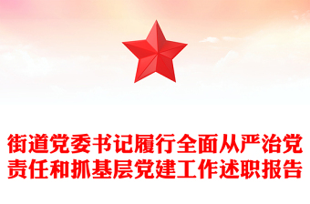 街道黨委書記履行全面從嚴治黨責任和抓基層黨建工作述職報告