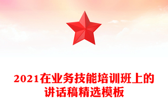 2021在業(yè)務(wù)技能培訓(xùn)班上的講話稿精選模板