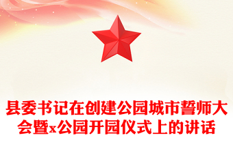 縣委書記在創(chuàng)建公園城市誓師大會暨x公園開園儀式上的講話
