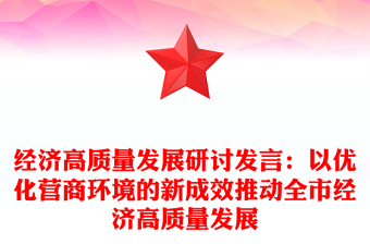 經(jīng)濟(jì)高質(zhì)量發(fā)展研討發(fā)言:以優(yōu)化營商環(huán)境的新成效推動全市經(jīng)濟(jì)高質(zhì)量發(fā)展