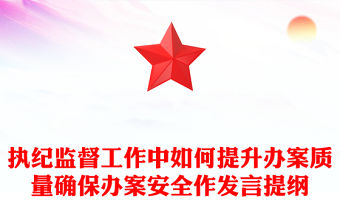 執(zhí)紀(jì)監(jiān)督工作中如何提升辦案質(zhì)量確保辦案安全作發(fā)言提綱