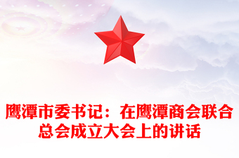 鷹潭市委書記：在鷹潭商會(huì)聯(lián)合總會(huì)成立大會(huì)上的講話