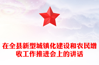 在全縣新型城鎮(zhèn)化建設(shè)和農(nóng)民增收工作推進(jìn)會上的講話