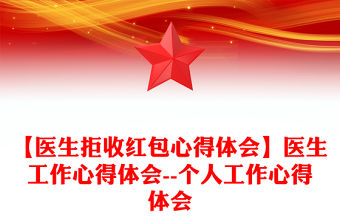 【醫(yī)生拒收紅包心得體會】醫(yī)生工作心得體會--個人工作心得體會
