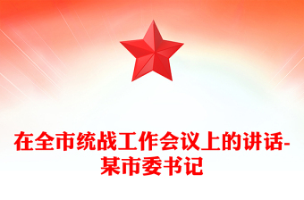 在全市統(tǒng)戰(zhàn)工作會(huì)議上的講話-某市委書記 在全市統(tǒng)戰(zhàn)工作會(huì)議上的講話-某市委書記