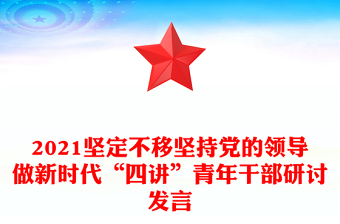 2021堅定不移堅持黨的領(lǐng)導(dǎo)做新時代“四講”青年干部研討發(fā)言