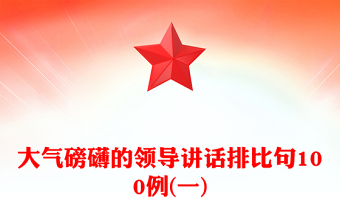 大氣磅礴的領(lǐng)導(dǎo)講話排比句100例(一)