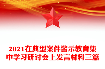 2021在典型案件警示教育集中學(xué)習(xí)研討會(huì)上發(fā)言材料三篇