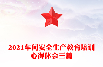 2021車間安全生產(chǎn)教育培訓(xùn)心得體會(huì)三篇
