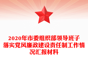 2020年市委組織部領(lǐng)導(dǎo)班子落實(shí)黨風(fēng)廉政建設(shè)責(zé)任制工作情況匯報(bào)材料