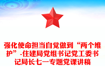 強(qiáng)化使命擔(dān)當(dāng)自覺做到“兩個(gè)維護(hù)”-住建局黨組書記黨工委書記局長(zhǎng)七一專題黨課講稿