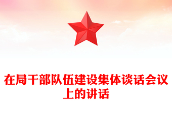 在局干部隊(duì)伍建設(shè)集體談話會(huì)議上的講話
