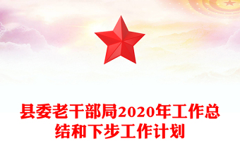 縣委老干部局2020年工作總結(jié)和下步工作計劃