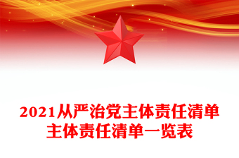 2021從嚴治黨主體責(zé)任清單主體責(zé)任清單一覽表