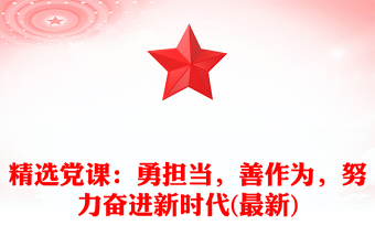 精選黨課：勇?lián)?dāng)，善作為，努力奮進(jìn)新時代(最新)