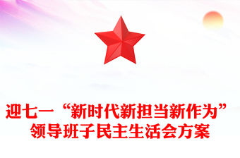 迎七一“新時代新?lián)?dāng)新作為”領(lǐng)導(dǎo)班子民主生活會方案