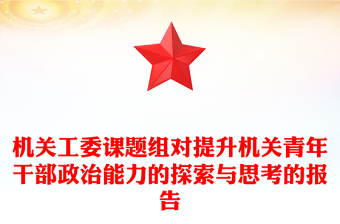 機(jī)關(guān)工委課題組對提升機(jī)關(guān)青年干部政治能力的探索與思考的報告
