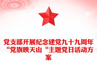 黨支部開(kāi)展紀(jì)念建黨九十九周年“黨旗映天山“主題黨日活動(dòng)方案