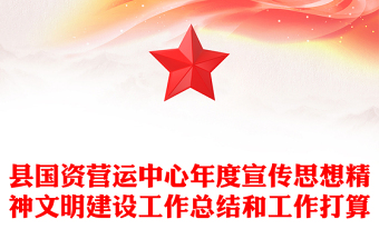 縣國(guó)資營(yíng)運(yùn)中心年度宣傳思想精神文明建設(shè)工作總結(jié)和工作打算