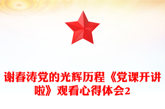 謝春濤黨的光輝歷程《黨課開講啦》觀看心得體會(huì)2