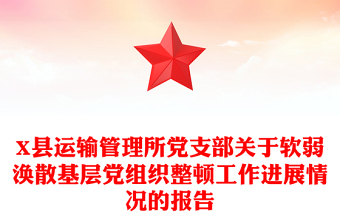 X縣運輸管理所黨支部關(guān)于軟弱渙散基層黨組織整頓工作進(jìn)展情況的報告