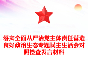 落實(shí)全面從嚴(yán)治黨主體責(zé)任營造良好政治生態(tài)專題民主生活會對照檢查發(fā)言材料