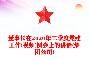 董事長在2020年二季度黨建工作(視頻)例會上的講話(集團(tuán)公司)