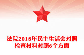 法院2018年民主生活會對照檢查材料對照6個方面
