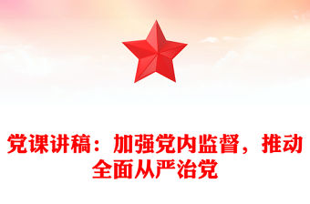 黨課講稿：加強黨內監督，推動全面從嚴治黨