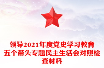 領(lǐng)導2021年度黨史學習教育五個帶頭專題民主生活會對照檢查材料