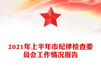 2021年上半年市紀律檢查委員會工作情況報告