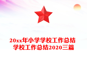 20xx年小學(xué)學(xué)校工作總結(jié) 學(xué)校工作總結(jié)2020三篇 20xx年小學(xué)學(xué)校工作總結(jié) 學(xué)校工作總結(jié)2020三篇
