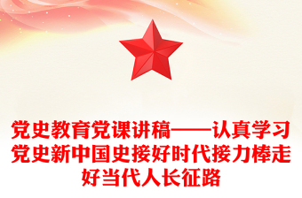 黨史教育黨課講稿——認(rèn)真學(xué)習(xí)黨史新中國史接好時代接力棒走好當(dāng)代人長征路